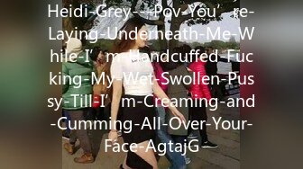 Heidi-Grey---Pov-You’re-Laying-Underneath-Me-While-I’m-Handcuffed-Fucking-My-Wet-Swollen-Pussy-Till-I’m-Creaming-and-Cumming-All-Over-Your-Face-AgtajG