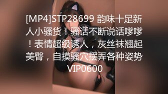 [MP4]STP28699 韵味十足新人小骚货！骚话不断说话嗲嗲！表情超级诱人，灰丝袜翘起美臀，自摸骚穴摆弄各种姿势 VIP0600