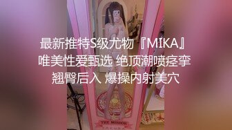 最新推特S级尤物『MIKA』唯美性爱甄选 绝顶潮喷痉挛 翘臀后入 爆操内射美穴