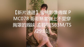 【新片速遞】蜜桃影像傳媒 PMC078 哥哥無套強上不愛穿胸罩的親妹 孟若羽[563M/TS/29:01]