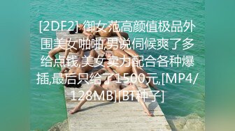 [2DF2] 御女范高颜值极品外围美女啪啪,男说伺候爽了多给点钱,美女卖力配合各种爆插,最后只给了1500元,[MP4/128MB][BT种子]