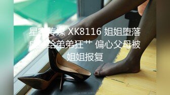 星空传媒 XK8116 姐姐堕落成瘾给弟弟狂艹 偏心父母被姐姐报复