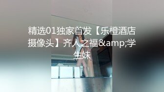 精选01独家首发【乐橙酒店摄像头】齐人之福&amp;学生妹