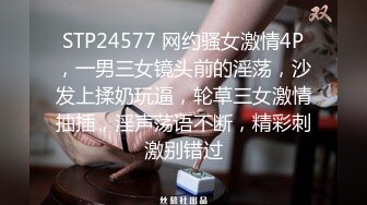 STP24577 网约骚女激情4P，一男三女镜头前的淫荡，沙发上揉奶玩逼，轮草三女激情抽插，淫声荡语不断，精彩刺激别错过