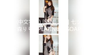 (中文字幕) [SSNI-985] 七ツ森りりのPLATINUM SOAP