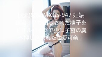 [无码破解]MXGS-947 妊娠確実！？中出しされた精子をドリルバイブで更に子宮の奥へ押し込まれた由愛可奈！