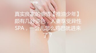 真实良家的偷情【推油少年】颇有几分姿色，人妻享受异性SPA，一会儿怎么鸡巴就进来了？