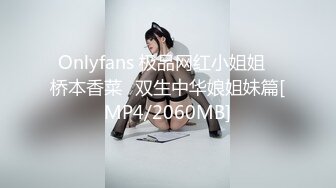 Onlyfans 极品网红小姐姐⭐桥本香菜⭐双生中华娘姐妹篇[MP4/2060MB]