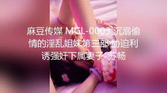 麻豆传媒 MGL-0003 沉溺偷情的淫乱姐妹第三部 胁迫利诱强奸下属妻子-苏畅