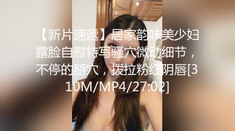 【新片速遞】居家韵味美少妇露脸自慰特写骚穴微动细节，不停的掰穴，拨拉粉红阴唇[310M/MP4/27:02]