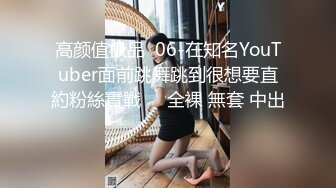 高颜值极品  06-在知名YouTuber面前跳舞跳到很想要直約粉絲實戰❗️全裸 無套 中出❗️