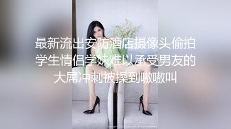 最新流出安防酒店摄像头偷拍学生情侣学妹难以承受男友的大屌冲刺被操到嗷嗷叫