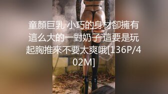 童顏巨乳 小巧的身材卻擁有這么大的一對奶子 這要是玩起胸推來不要太爽哦[136P/402M]