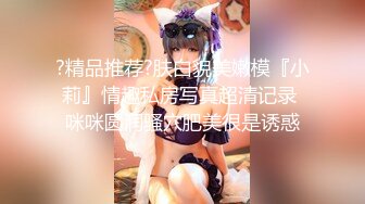 ?精品推荐?肤白貌美嫩模『小莉』情趣私房写真超清记录 咪咪圆润骚穴肥美很是诱惑