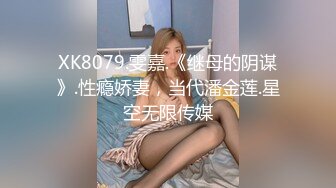 XK8079.雯嘉.《继母的阴谋》.性瘾娇妻，当代潘金莲.星空无限传媒