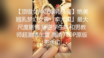 【顶级女神??爆乳极骚】绝美翘乳梦幻女神『辛尤里』最大尺度剧情 叛逆学生妹和男教师超激情车震 高清720P原版无水印