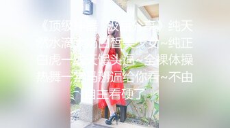 《顶级神器✿极品分享》纯天然水滴大奶白皙美少女~纯正白虎一线天馒头逼~全裸体操热舞一字马掰逼给你看~不由自主看硬了