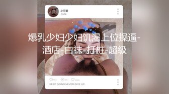 爆乳少妇少妇饥渴上位操逼-酒店-白袜-打桩-超级