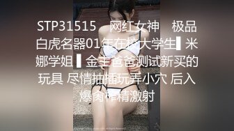 STP31515 ✿网红女神✿ 极品白虎名器01年在校大学生▌米娜学姐 ▌金主爸爸测试新买的玩具 尽情抽插玩弄小穴 后入爆肏榨精激射