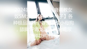 2024震精！推特折磨调教女奴SM大神【迷人的柚子】各种极品嫩妹子被改造成小母狗，舔脚SP毒龙深喉爆肏喝尿各种花样 (15)