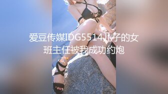 爱豆传媒IDG5514儿子的女班主任被我成功约炮