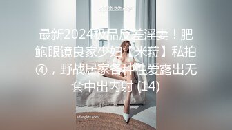 最新2024极品反差淫妻！肥鲍眼镜良家少妇【米菈】私拍④，野战居家各种性爱露出无套中出内射 (14)