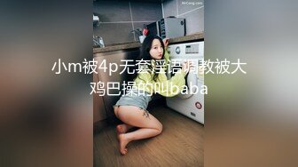 小m被4p无套淫语调教被大鸡巴操的叫baba