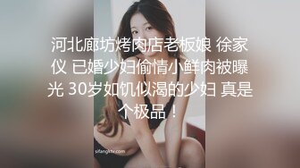 河北廊坊烤肉店老板娘 徐家仪 已婚少妇偷情小鲜肉被曝光 30岁如饥似渴的少妇 真是个极品！