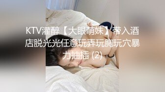 KTV灌醉【大眼萌妹】带入酒店脱光光任意玩弄玩胸玩穴暴力抽插 (2)