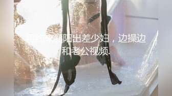 再约来襄阳出差少妇，边操边和老公视频.