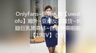 OnlyFans~巨乳人妻【uwutofu】媚外~亚裔反差骚货~长腿巨乳黑森林~自慰骑乘啪啪【198V】 (93)