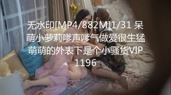 无水印[MP4/882M]1/31 呆萌小萝莉嗲声嗲气做爱很生猛萌萌的外表下是个小骚货VIP1196