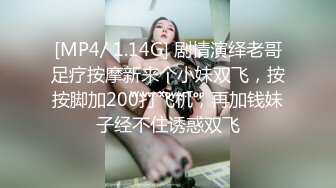 [MP4/ 1.14G] 剧情演绎老哥足疗按摩新来个小妹双飞，按按脚加200打飞机，再加钱妹子经不住诱惑双飞