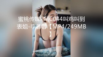 蜜桃传媒PMC044叫鸡叫到表姐-李蓉蓉【MP4/249MB】