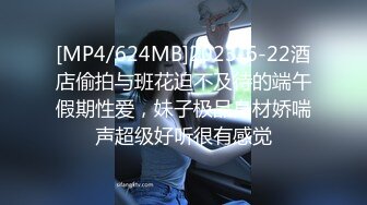 [MP4/624MB]2023-6-22酒店偷拍与班花迫不及待的端午假期性爱，妹子极品身材娇喘声超级好听很有感觉