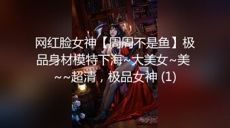 网红脸女神【周周不是鱼】极品身材模特下海~大美女~美 ~~超清，极品女神 (1)