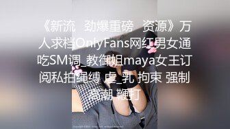 《新流✅劲爆重磅✅资源》万人求档OnlyFans网红男女通吃SM调_教御姐maya女王订阅私拍绳缚 虐_乳 拘束 强制高潮 鞭打