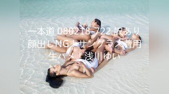 一本道 080218_722 訳あり顔出しNG！サングラス着用生ハメ！浅川ゆい