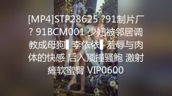 [MP4]STP28625 ?91制片厂? 91BCM001 少妇被邻居调教成母狗▌李依依▌羞辱与肉体的快感 后入顶撞骚鲍 激射瘫软蜜臀 VIP0600