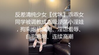 反差清纯少女〖优咪〗乖乖女同学被调教成超级淫荡小淫娃，拘束炮机高潮、淫语羞辱、自慰啪啪、连续高潮