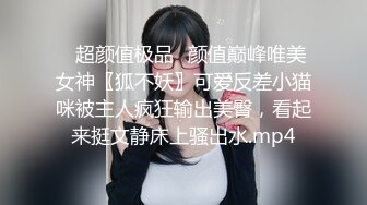 ✅超颜值极品✅颜值巅峰唯美女神〖狐不妖〗可爱反差小猫咪被主人疯狂输出美臀，看起来挺文静床上骚出水.mp4