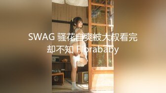 SWAG 骚花自爽被大叔看完却不知 Florababy