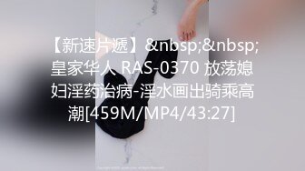 【新速片遞】&nbsp;&nbsp;皇家华人 RAS-0370 放荡媳妇淫药治病-淫水画出骑乘高潮[459M/MP4/43:27]