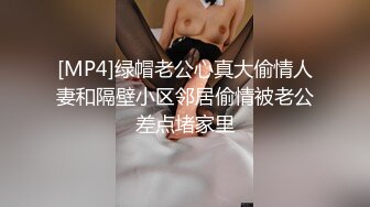 [MP4]绿帽老公心真大偷情人妻和隔壁小区邻居偷情被老公差点堵家里